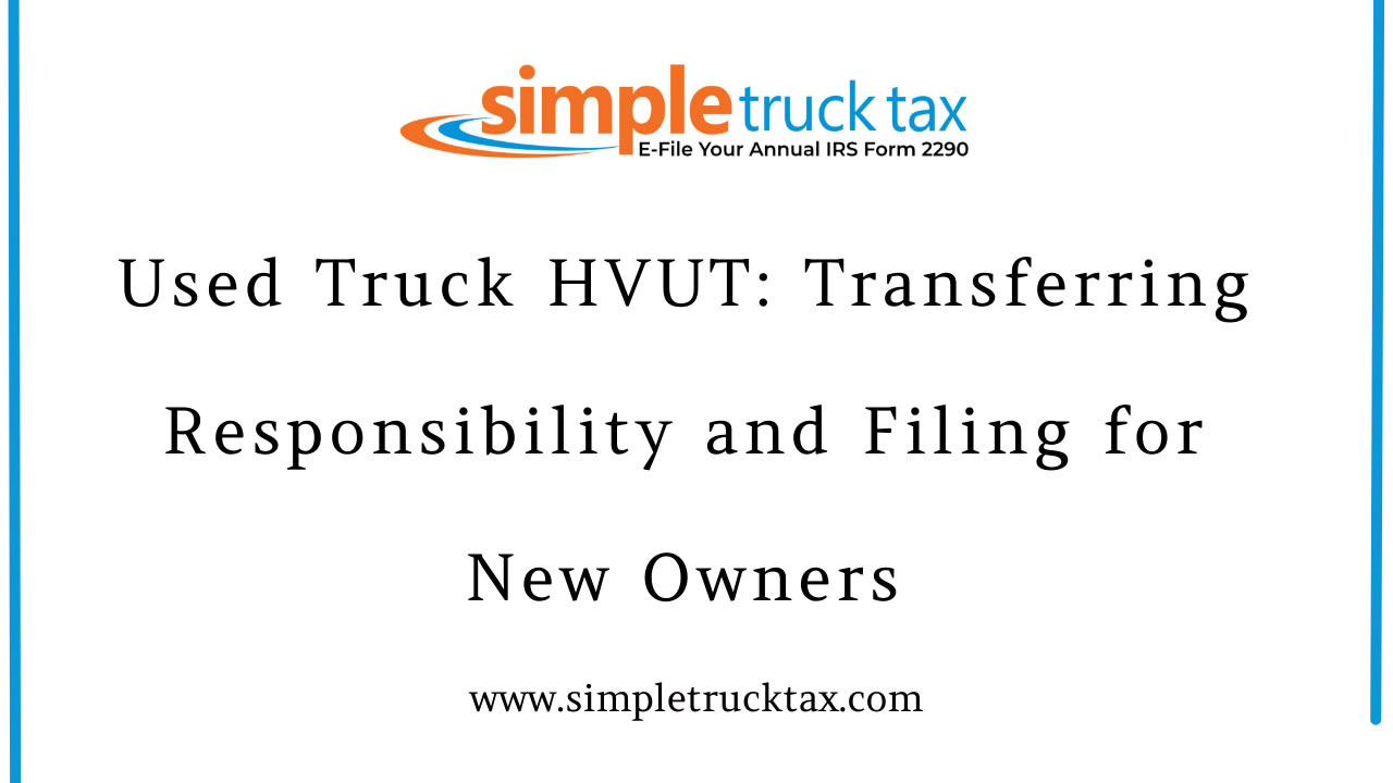 Used Truck HVUT: Transferring Responsibility and Filing for New Owners Used Truck HVUT: Transferring Responsibility and Filing for New Owners